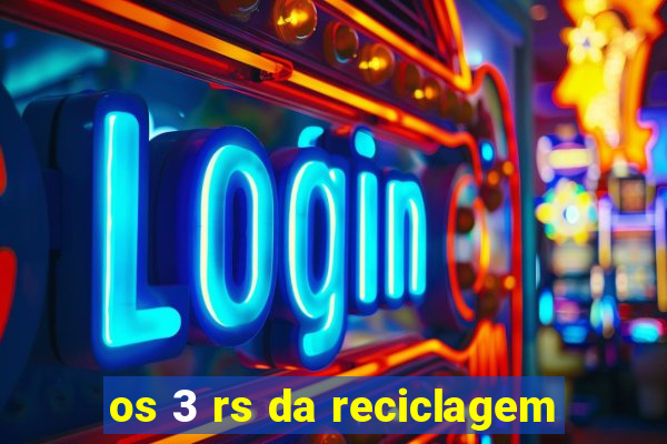 os 3 rs da reciclagem